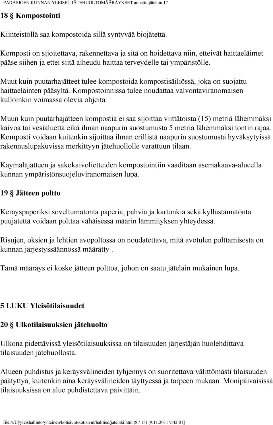 Muut kuin puutarhajätteet tulee kompostoida kompostisäiliössä, joka on suojattu haittaeläinten pääsyltä. Kompostoinnissa tulee noudattaa valvontaviranomaisen kulloinkin voimassa olevia ohjeita.