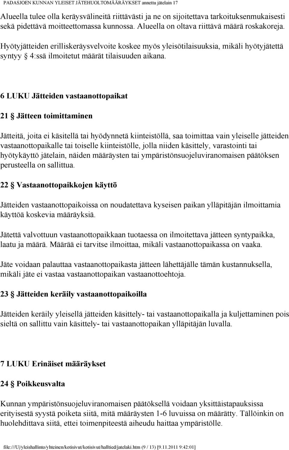 6 LUKU Jätteiden vastaanottopaikat 21 Jätteen toimittaminen Jätteitä, joita ei käsitellä tai hyödynnetä kiinteistöllä, saa toimittaa vain yleiselle jätteiden vastaanottopaikalle tai toiselle