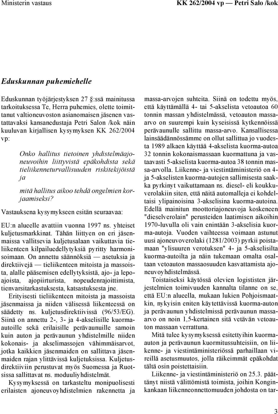 tieliikenneturvallisuuden riskitekijöistä ja mitä hallitus aikoo tehdä ongelmien korjaamiseksi? Vastauksena kysymykseen esitän seuraavaa: EU:n alueelle avattiin vuonna 1997 ns.