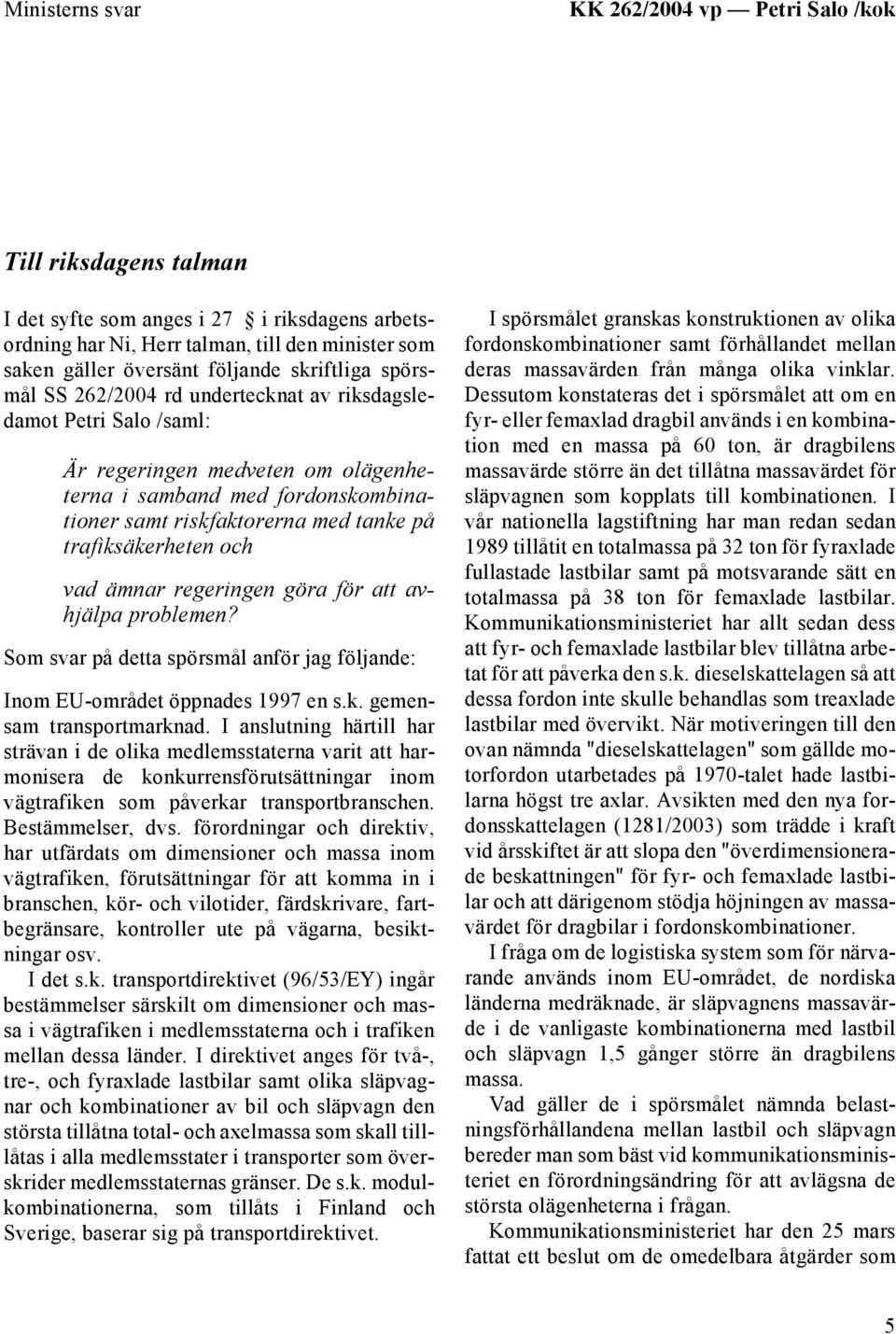 trafiksäkerheten och vad ämnar regeringen göra för att avhjälpa problemen? Som svar på detta spörsmål anför jag följande: Inom EU-området öppnades 1997 en s.k. gemensam transportmarknad.