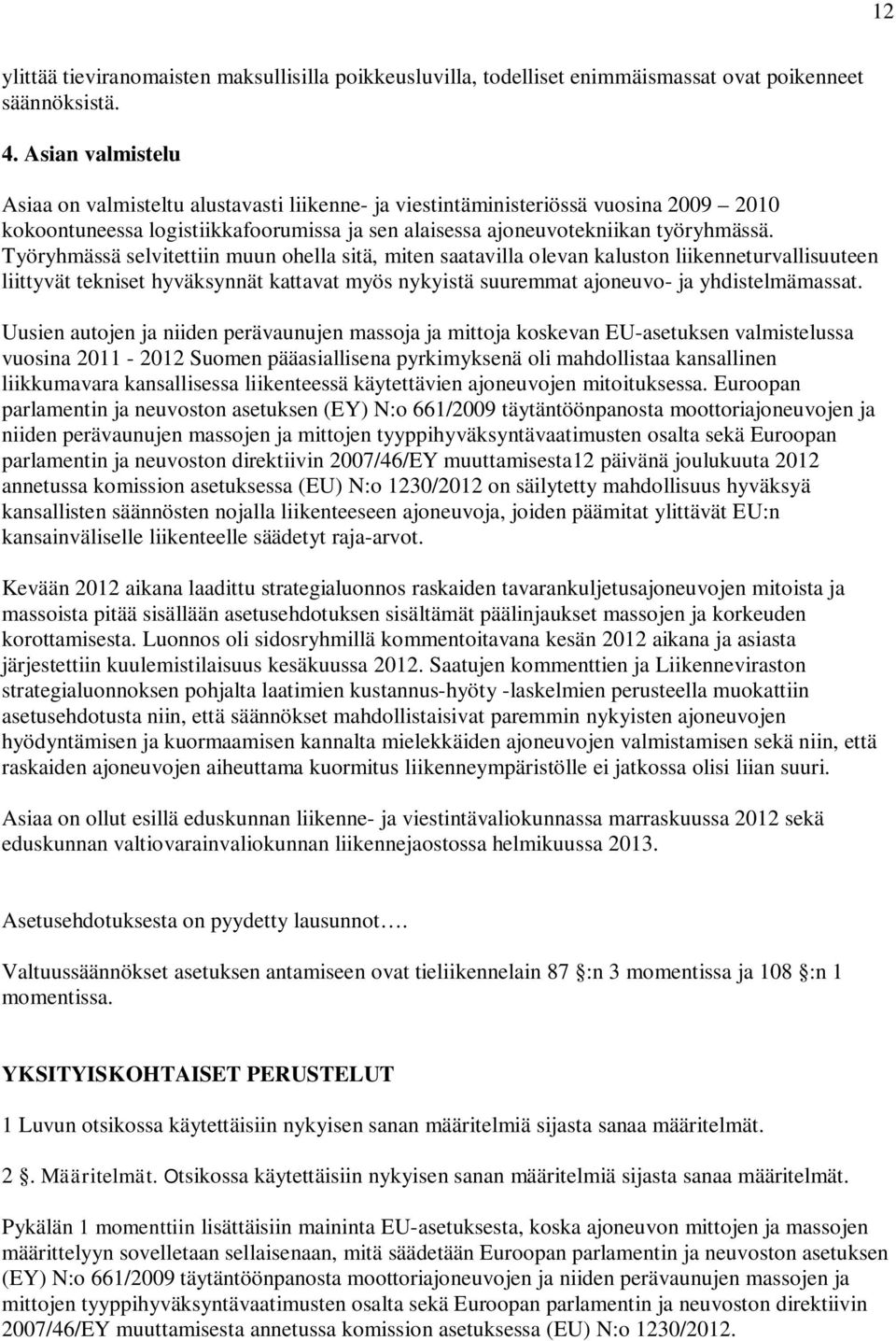 Työryhmässä selvitettiin muun ohella sitä, miten saatavilla olevan kaluston liikenneturvallisuuteen liittyvät tekniset hyväksynnät kattavat myös nykyistä suuremmat ajoneuvo- ja yhdistelmämassat.