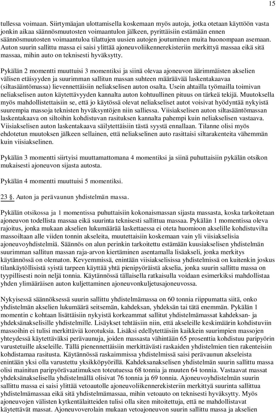 uusien autojen joutuminen muita huonompaan asemaan. Auton suurin sallittu massa ei saisi ylittää ajoneuvoliikennerekisteriin merkittyä massaa eikä sitä massaa, mihin auto on teknisesti hyväksytty.