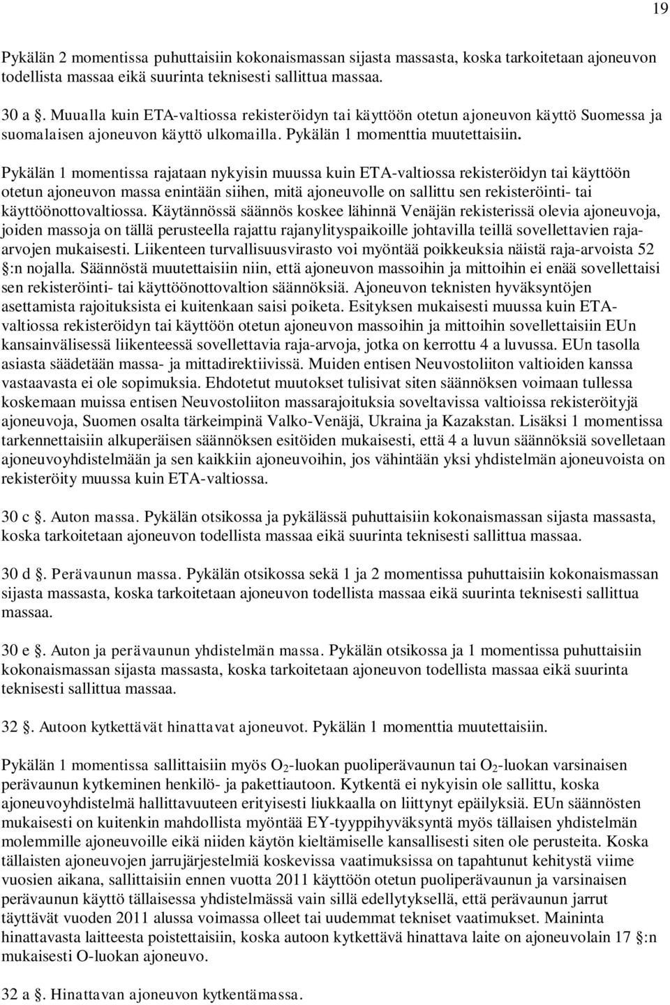 Pykälän 1 momentissa rajataan nykyisin muussa kuin ETA-valtiossa rekisteröidyn tai käyttöön otetun ajoneuvon massa enintään siihen, mitä ajoneuvolle on sallittu sen rekisteröinti- tai