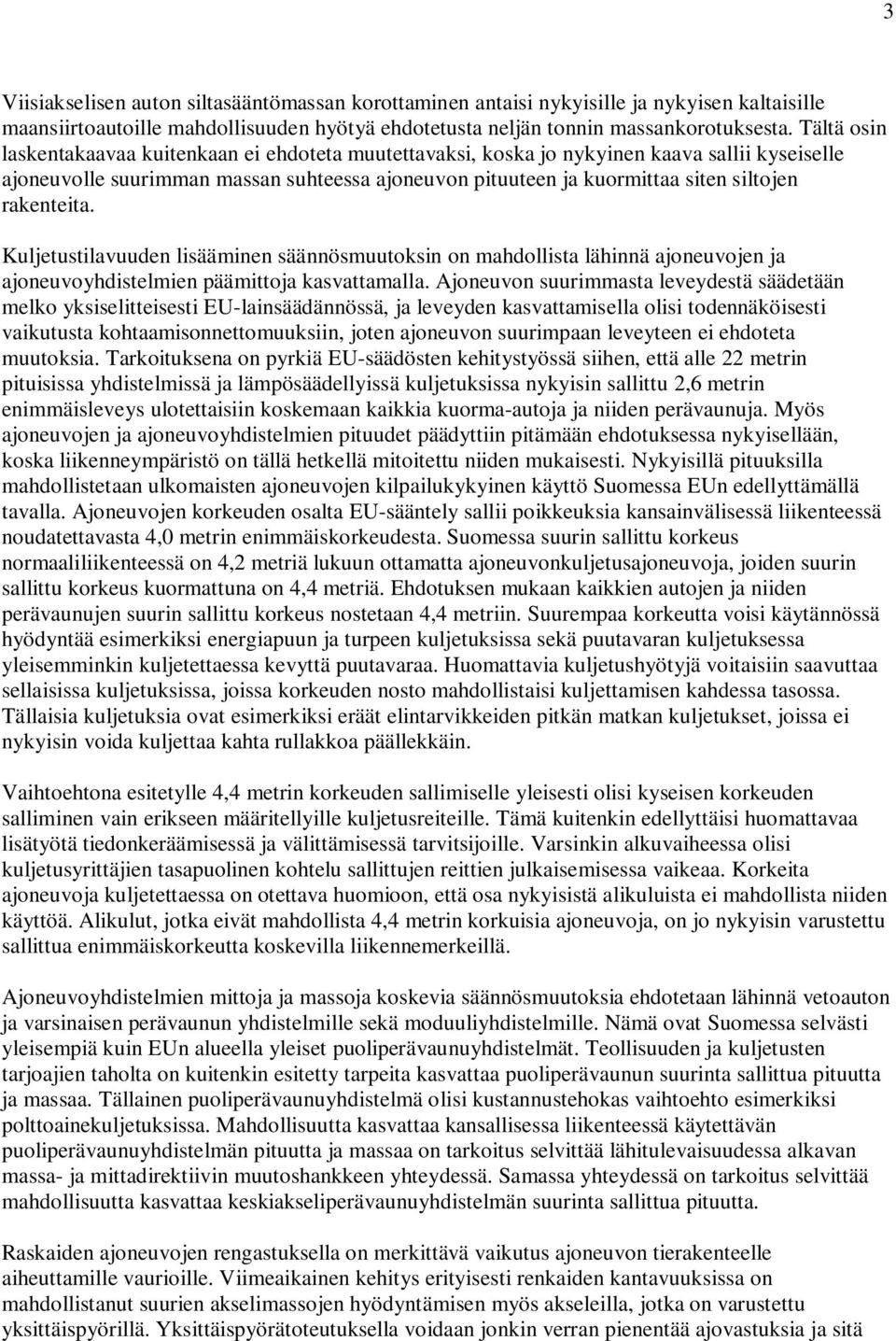 rakenteita. Kuljetustilavuuden lisääminen säännösmuutoksin on mahdollista lähinnä ajoneuvojen ja ajoneuvoyhdistelmien päämittoja kasvattamalla.