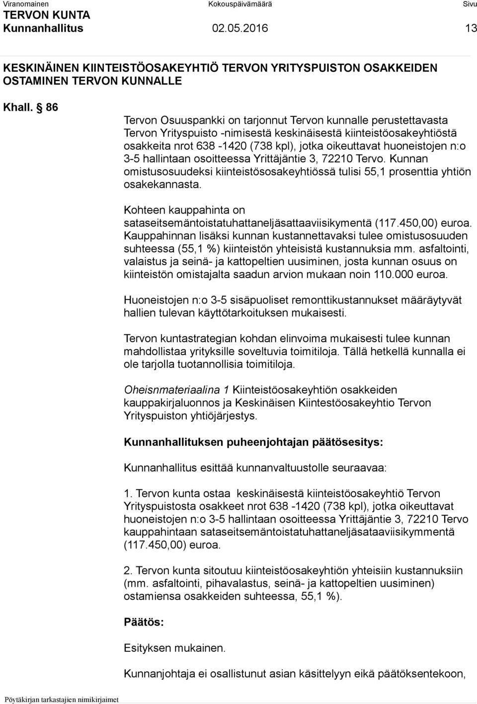 huoneistojen n:o 3-5 hallintaan osoitteessa Yrittäjäntie 3, 72210 Tervo. Kunnan omistusosuudeksi kiinteistösosakeyhtiössä tulisi 55,1 prosenttia yhtiön osakekannasta.