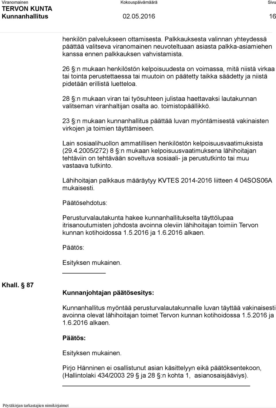 26 :n mukaan henkilöstön kelpoisuudesta on voimassa, mitä niistä virkaa tai tointa perustettaessa tai muutoin on päätetty taikka säädetty ja niistä pidetään erillistä luetteloa.