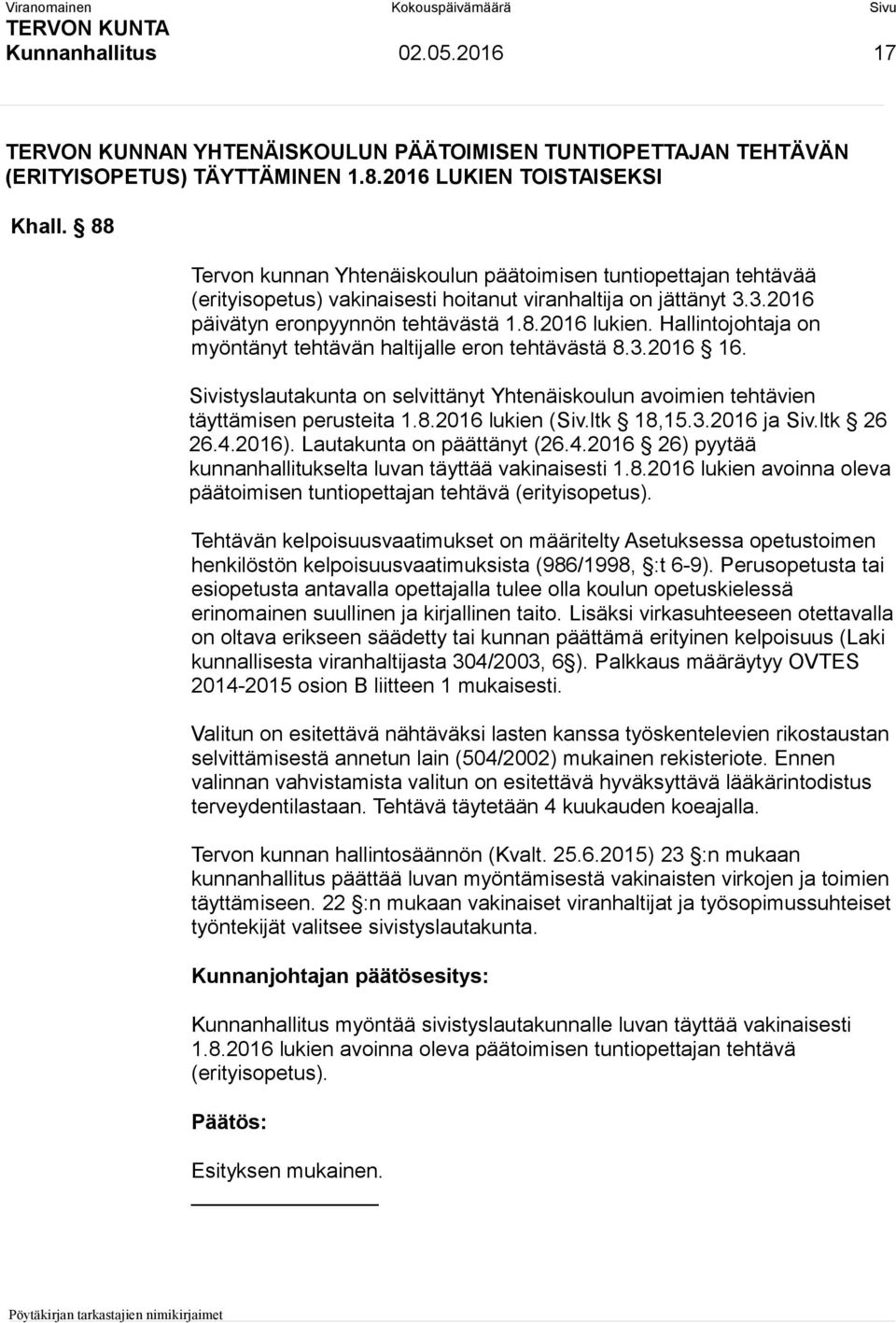 Hallintojohtaja on myöntänyt tehtävän haltijalle eron tehtävästä 8.3.2016 16. Sivistyslautakunta on selvittänyt Yhtenäiskoulun avoimien tehtävien täyttämisen perusteita 1.8.2016 lukien (Siv.ltk 18,15.