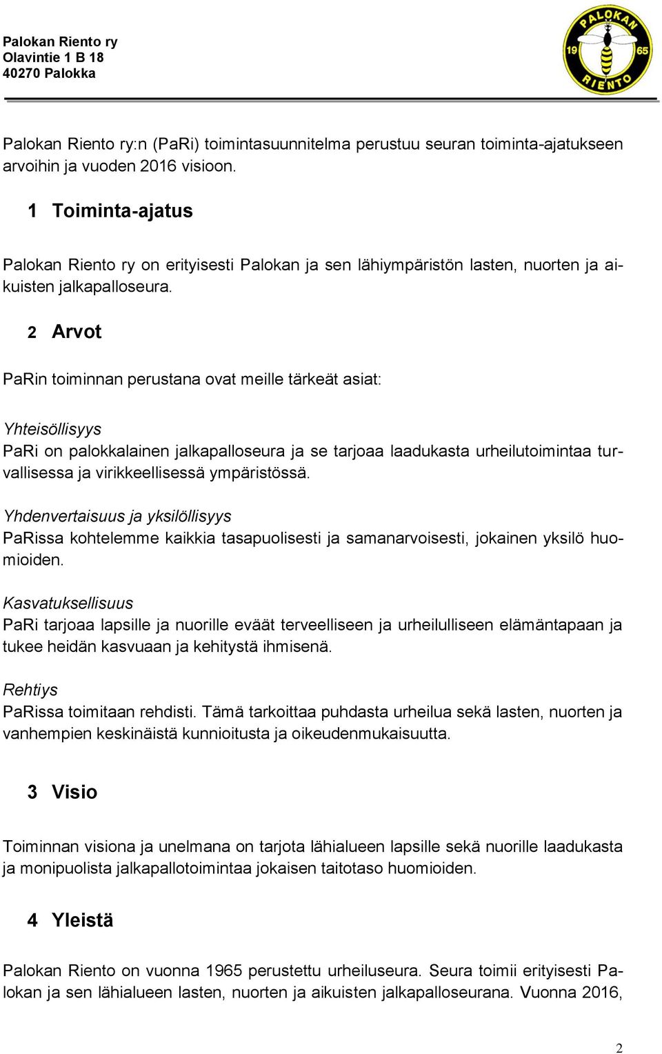 2 Arvot PaRin toiminnan perustana ovat meille tärkeät asiat: Yhteisöllisyys PaRi on palokkalainen jalkapalloseura ja se tarjoaa laadukasta urheilutoimintaa turvallisessa ja virikkeellisessä