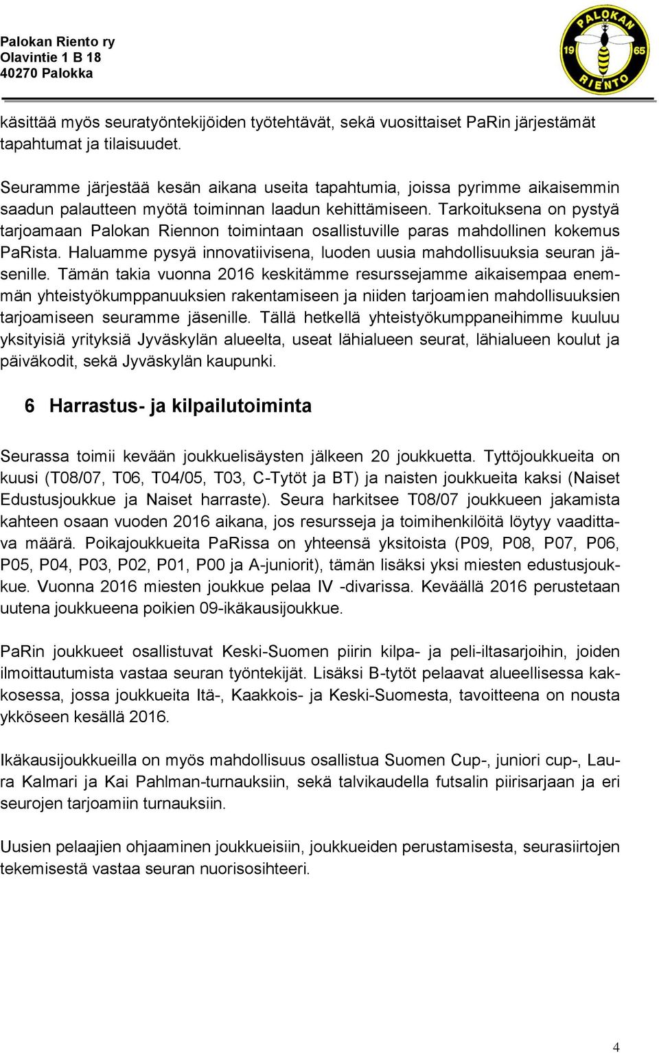 Tarkoituksena on pystyä tarjoamaan Palokan Riennon toimintaan osallistuville paras mahdollinen kokemus PaRista. Haluamme pysyä innovatiivisena, luoden uusia mahdollisuuksia seuran jäsenille.