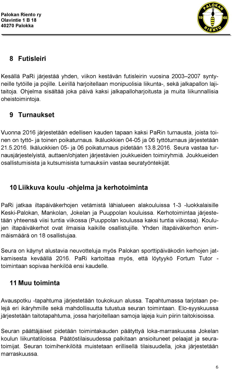 9 Turnaukset Vuonna 2016 järjestetään edellisen kauden tapaan kaksi PaRin turnausta, joista toinen on tyttö- ja toinen poikaturnaus. Ikäluokkien 04-05 ja 06 tyttöturnaus järjestetään 21.5.2016. Ikäluokkien 05- ja 06 poikaturnaus pidetään 13.