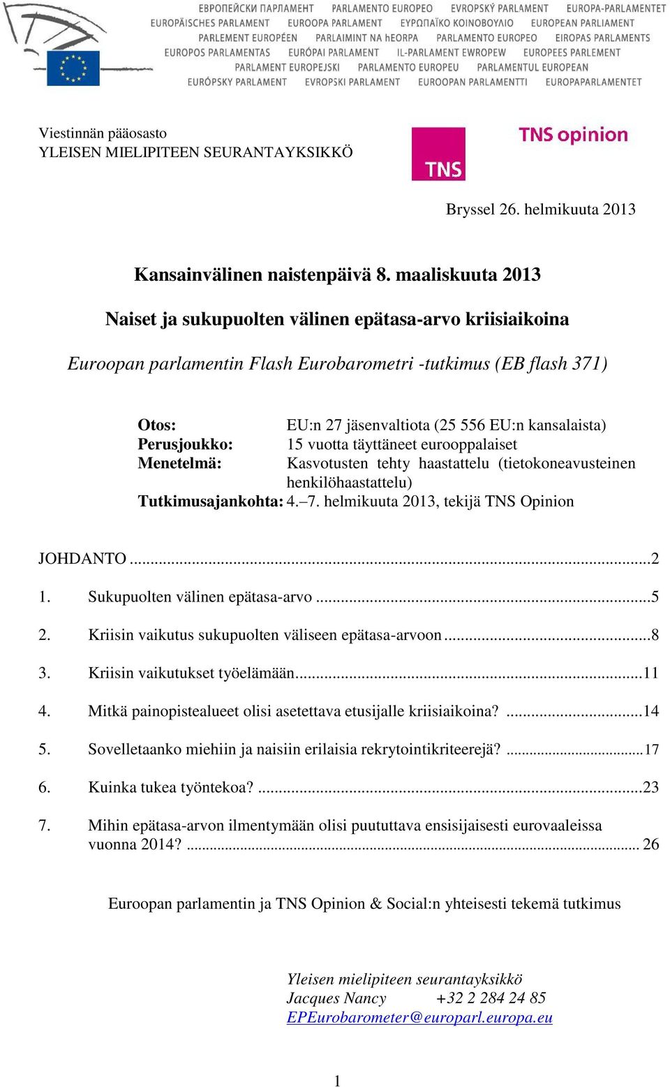 EU:n kansalaista) 15 vuotta täyttäneet eurooppalaiset Kasvotusten tehty haastattelu (tietokoneavusteinen henkilöhaastattelu) Tutkimusajankohta: 4. 7. helmikuuta 2013, tekijä TNS Opinion JOHDANTO...2 1.