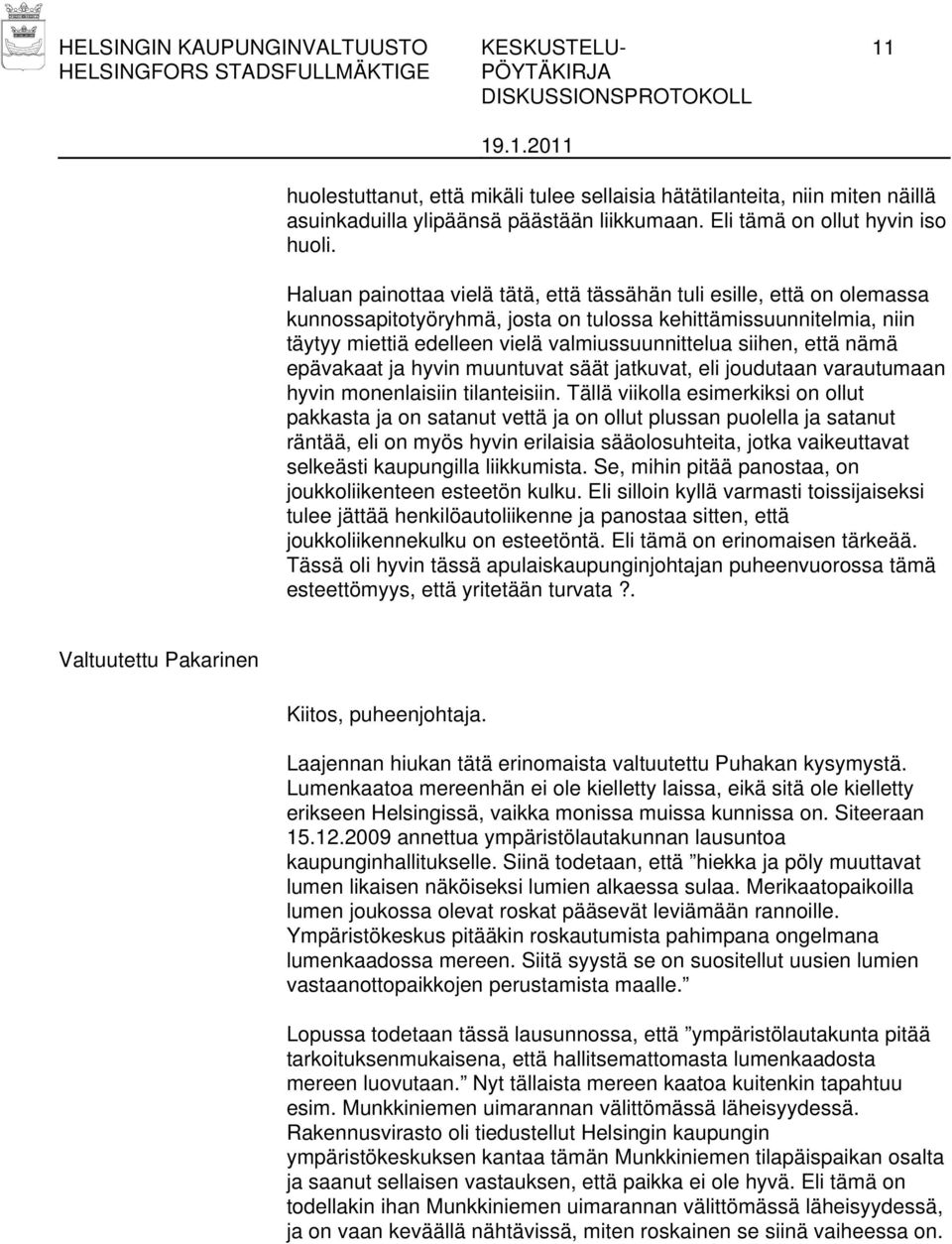 Haluan painottaa vielä tätä, että tässähän tuli esille, että on olemassa kunnossapitotyöryhmä, josta on tulossa kehittämissuunnitelmia, niin täytyy miettiä edelleen vielä valmiussuunnittelua siihen,