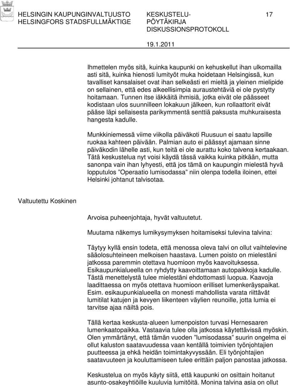 Tunnen itse iäkkäitä ihmisiä, jotka eivät ole päässeet kodistaan ulos suunnilleen lokakuun jälkeen, kun rollaattorit eivät pääse läpi sellaisesta parikymmentä senttiä paksusta muhkuraisesta hangesta