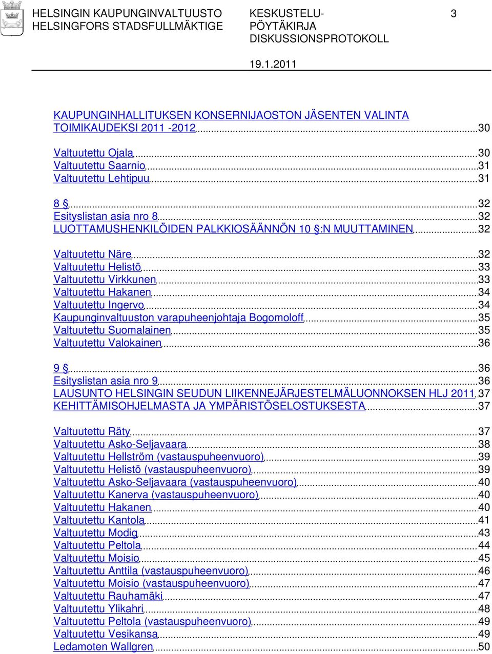 Kaupunginvaltuuston varapuheenjohtaja Bogomoloff 35 Valtuutettu Suomalainen 35 Valtuutettu Valokainen 36 9 36 Esityslistan asia nro 9 36 LAUSUNTO HELSINGIN SEUDUN LIIKENNEJÄRJESTELMÄLUONNOKSEN HLJ