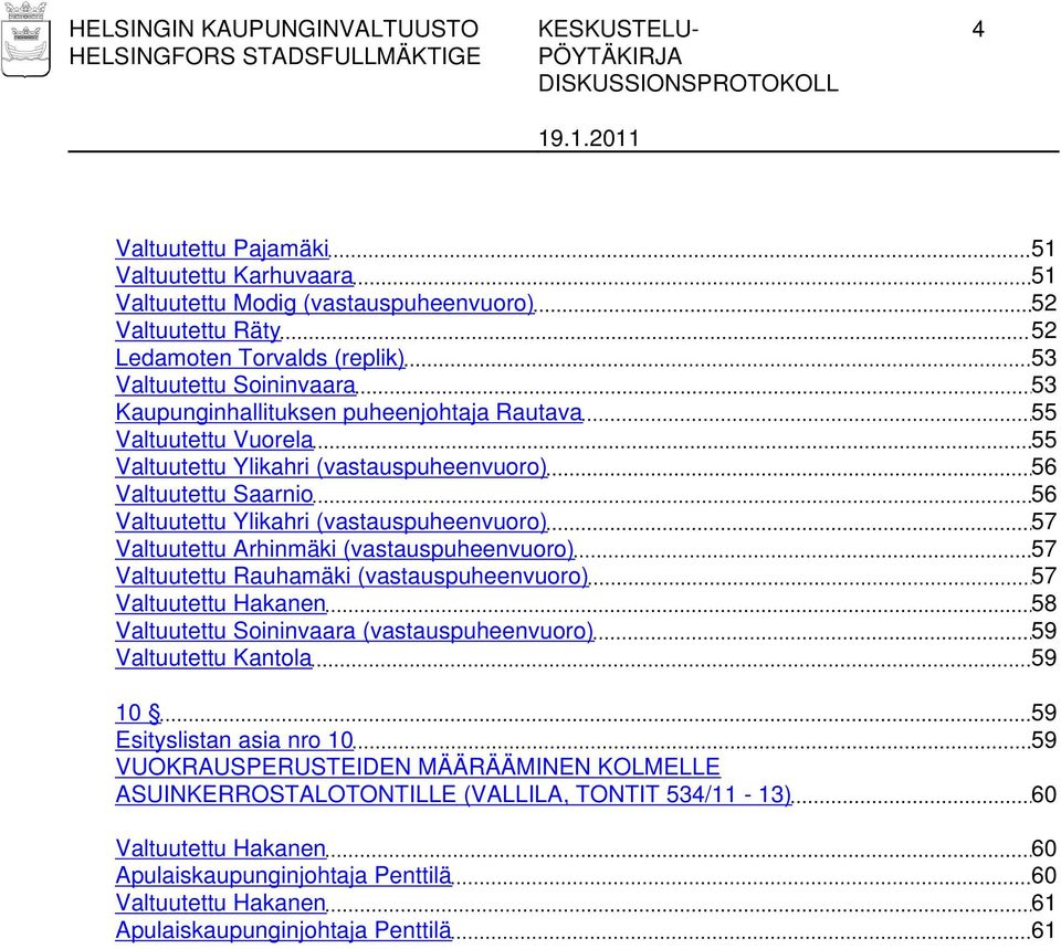 Valtuutettu Arhinmäki (vastauspuheenvuoro) 57 Valtuutettu Rauhamäki (vastauspuheenvuoro) 57 Valtuutettu Hakanen 58 Valtuutettu Soininvaara (vastauspuheenvuoro) 59 Valtuutettu Kantola 59 10 59