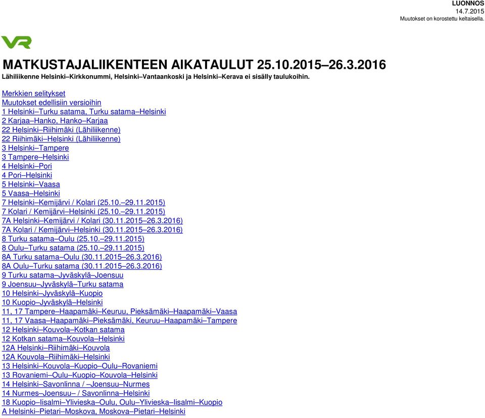 (Lähiliikenne) 3 Helsinki Tampere 3 Tampere Helsinki 4 Helsinki Pori 4 Pori Helsinki 5 Helsinki Vaasa 5 Vaasa Helsinki 7 Helsinki Kemijärvi / Kolari (25.10. 29.11.