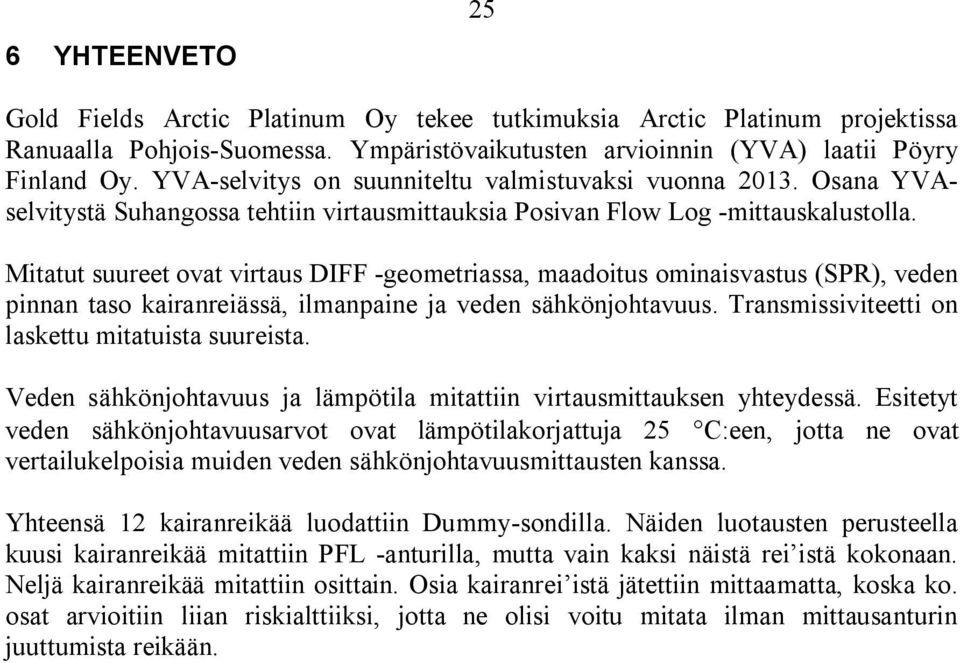 Mitatut suureet ovat virtaus DIFF -geometriassa, maadoitus ominaisvastus (SPR), veden pinnan taso kairanreiässä, ilmanpaine ja veden sähkönjohtavuus.