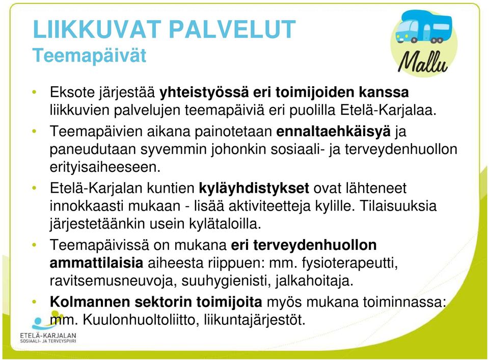 Etelä-Karjalan kuntien kyläyhdistykset ovat lähteneet innokkaasti mukaan - lisää aktiviteetteja kylille. Tilaisuuksia järjestetäänkin usein kylätaloilla.