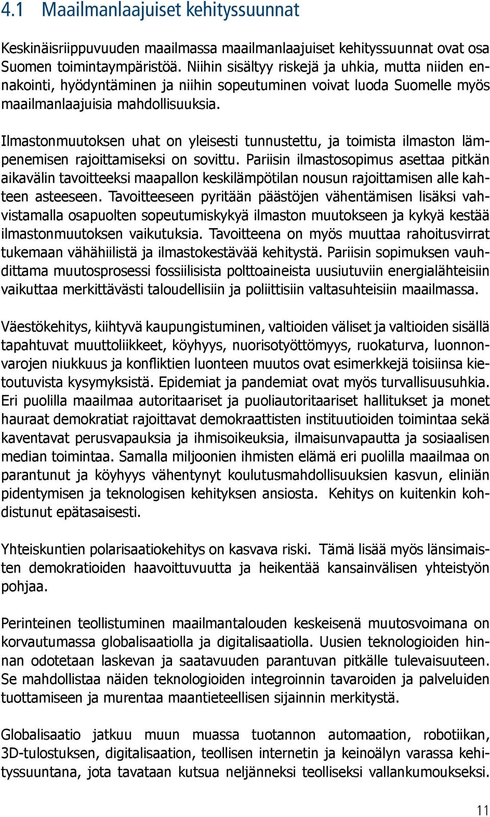 Ilmastonmuutoksen uhat on yleisesti tunnustettu, ja toimista ilmaston lämpenemisen rajoittamiseksi on sovittu.