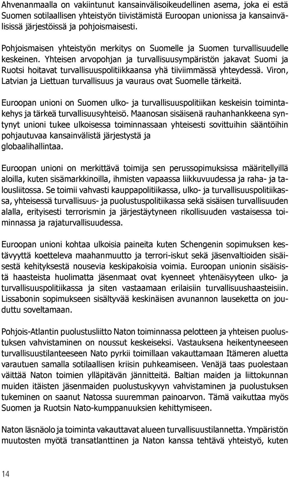 Yhteisen arvopohjan ja turvallisuusympäristön jakavat Suomi ja Ruotsi hoitavat turvallisuuspolitiikkaansa yhä tiiviimmässä yhteydessä.