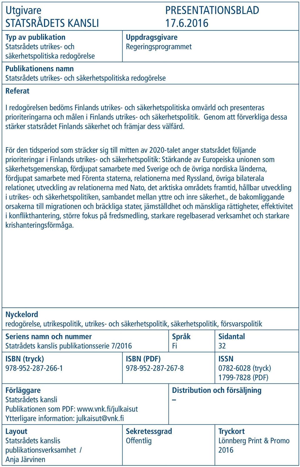 2016 I redogörelsen bedöms Finlands utrikes- och säkerhetspolitiska omvärld och presenteras prioriteringarna och målen i Finlands utrikes- och säkerhetspolitik.