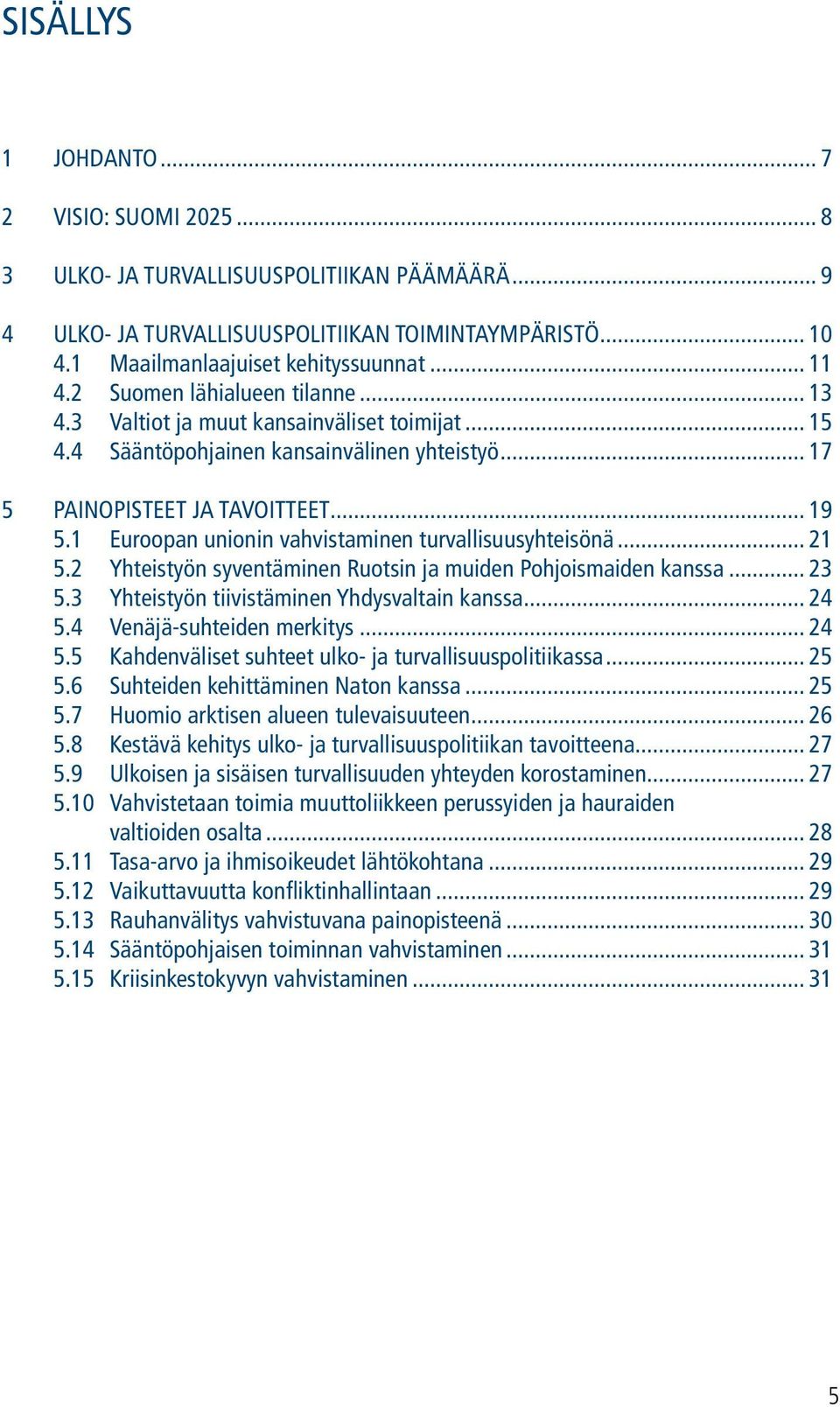 1 Euroopan unionin vahvistaminen turvallisuusyhteisönä... 21 5.2 Yhteistyön syventäminen Ruotsin ja muiden Pohjoismaiden kanssa... 23 5.3 Yhteistyön tiivistäminen Yhdysvaltain kanssa... 24 5.