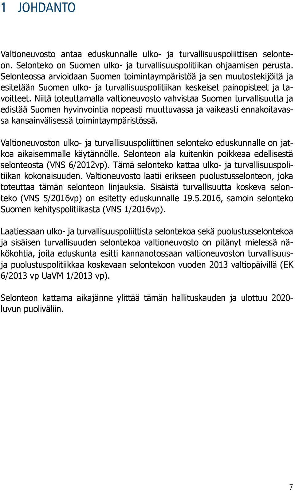 Niitä toteuttamalla valtioneuvosto vahvistaa Suomen turvallisuutta ja edistää Suomen hyvinvointia nopeasti muuttuvassa ja vaikeasti ennakoitavassa kansainvälisessä toimintaympäristössä.