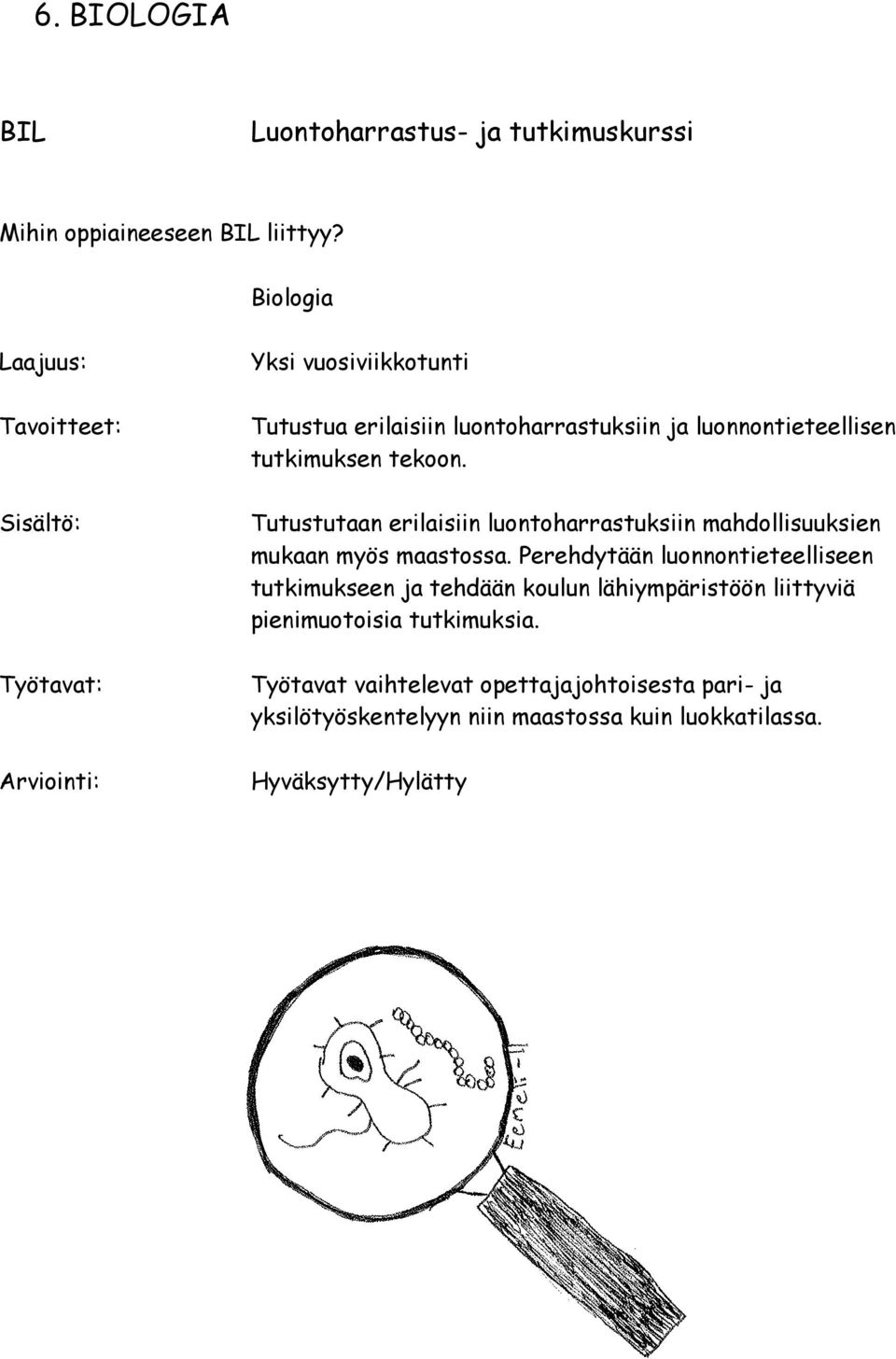 Tutustutaan erilaisiin luontoharrastuksiin mahdollisuuksien mukaan myös maastossa.