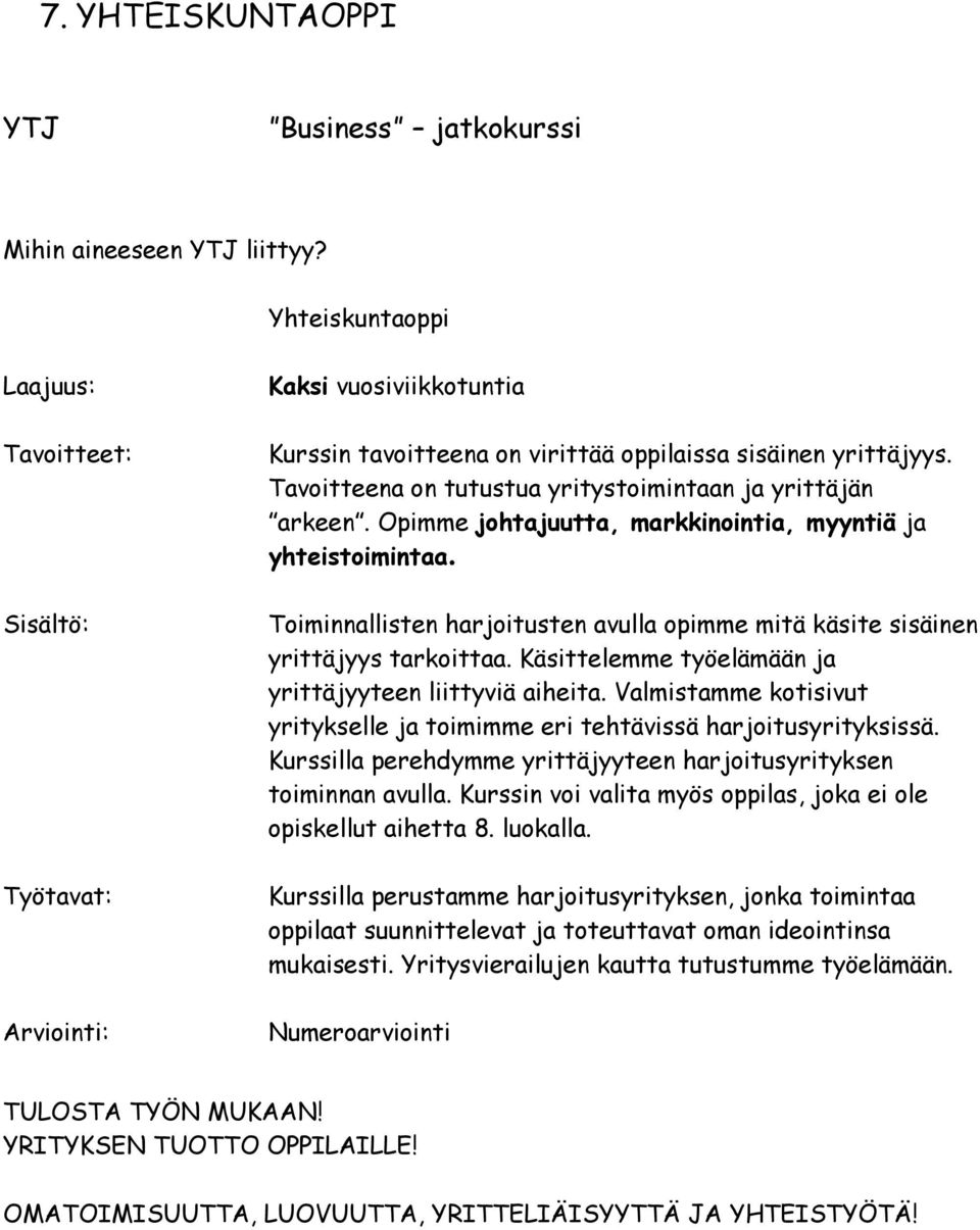 Toiminnallisten harjoitusten avulla opimme mitä käsite sisäinen yrittäjyys tarkoittaa. Käsittelemme työelämään ja yrittäjyyteen liittyviä aiheita.