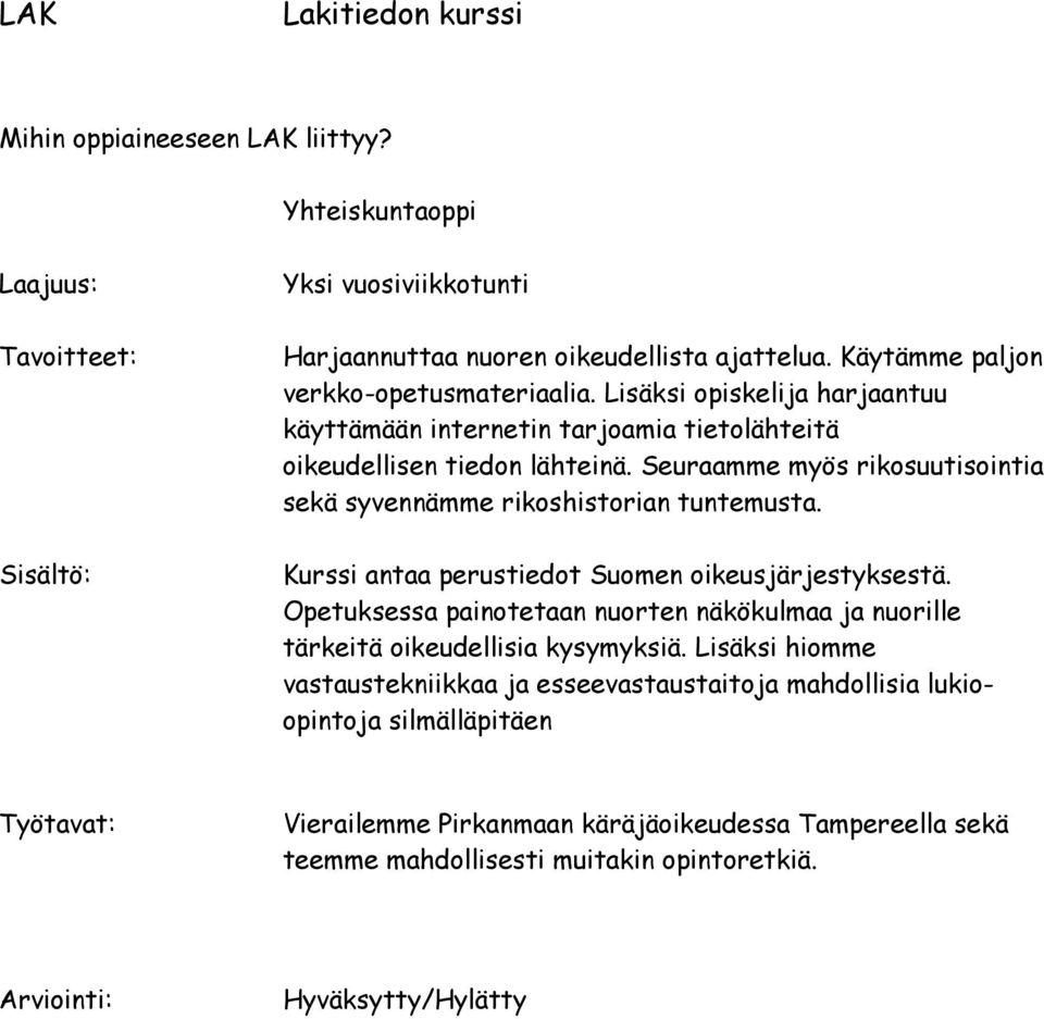 Kurssi antaa perustiedot Suomen oikeusjärjestyksestä. Opetuksessa painotetaan nuorten näkökulmaa ja nuorille tärkeitä oikeudellisia kysymyksiä.