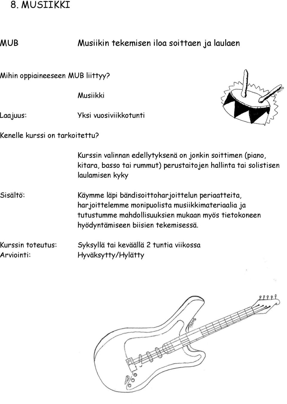 Kurssin valinnan edellytyksenä on jonkin soittimen (piano, kitara, basso tai rummut) perustaitojen hallinta tai solistisen laulamisen kyky