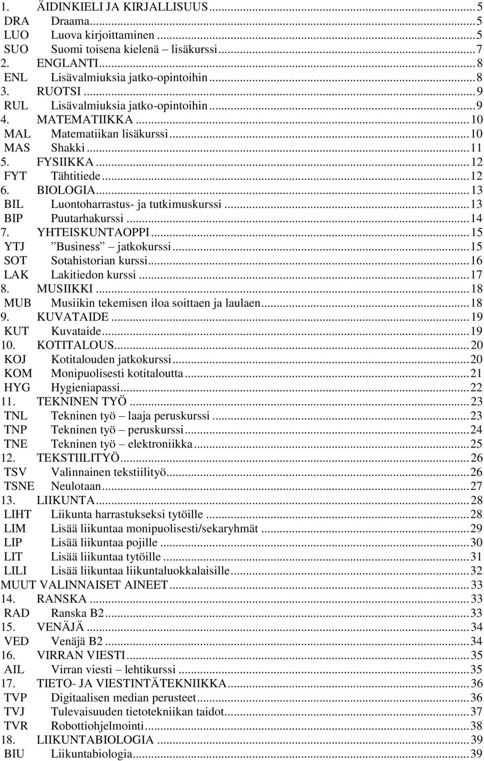 .. 13 BIL Luontoharrastus- ja tutkimuskurssi... 13 BIP Puutarhakurssi... 14 7. YHTEISKUNTAOPPI... 15 YTJ Business jatkokurssi... 15 SOT Sotahistorian kurssi... 16 LAK Lakitiedon kurssi... 17 8.