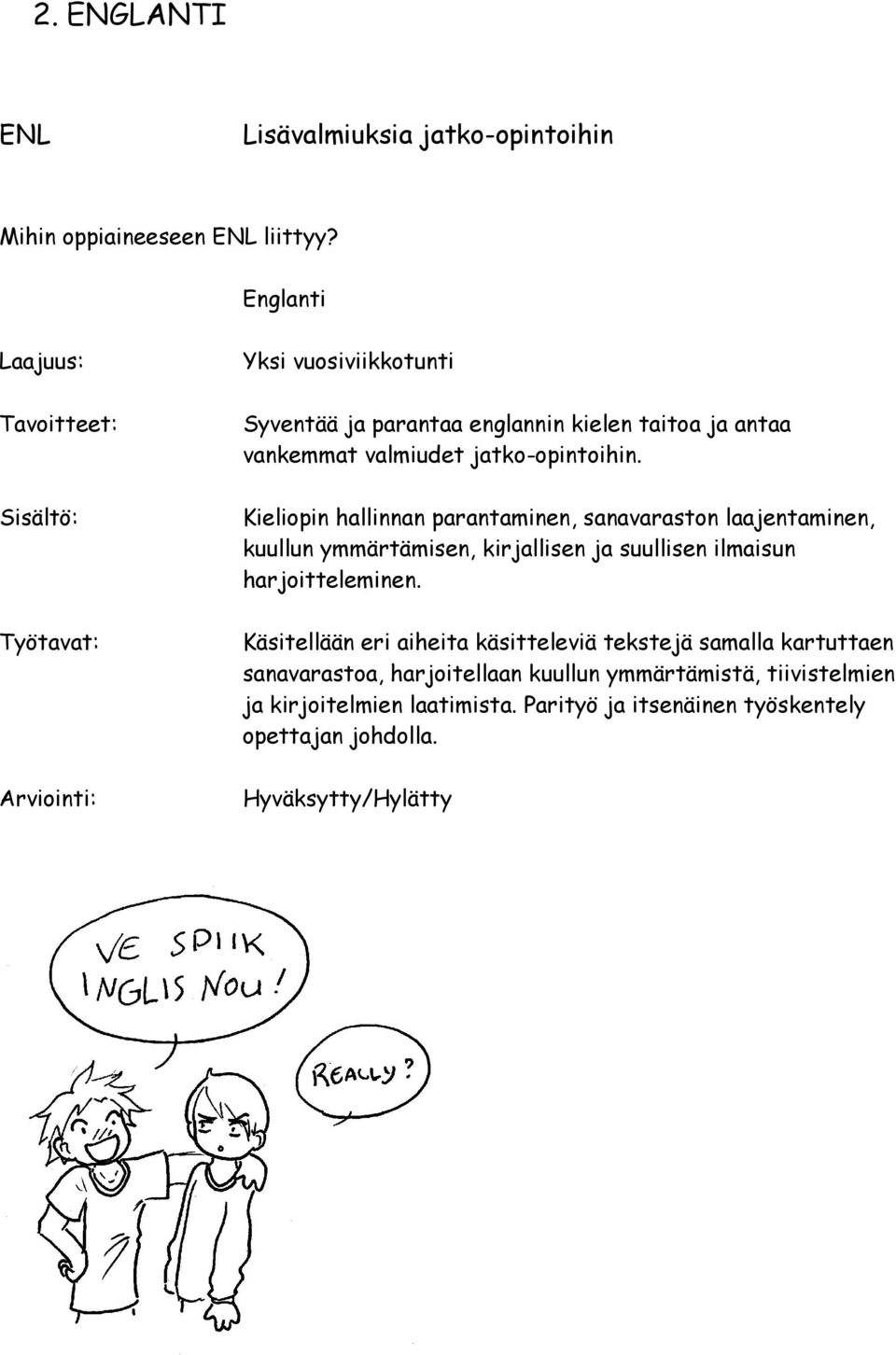 Kieliopin hallinnan parantaminen, sanavaraston laajentaminen, kuullun ymmärtämisen, kirjallisen ja suullisen ilmaisun harjoitteleminen.