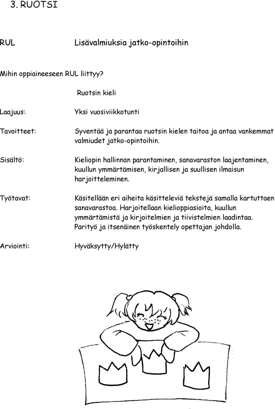 Kieliopin hallinnan parantaminen, sanavaraston laajentaminen, kuullun ymmärtämisen, kirjallisen ja suullisen ilmaisun harjoitteleminen.