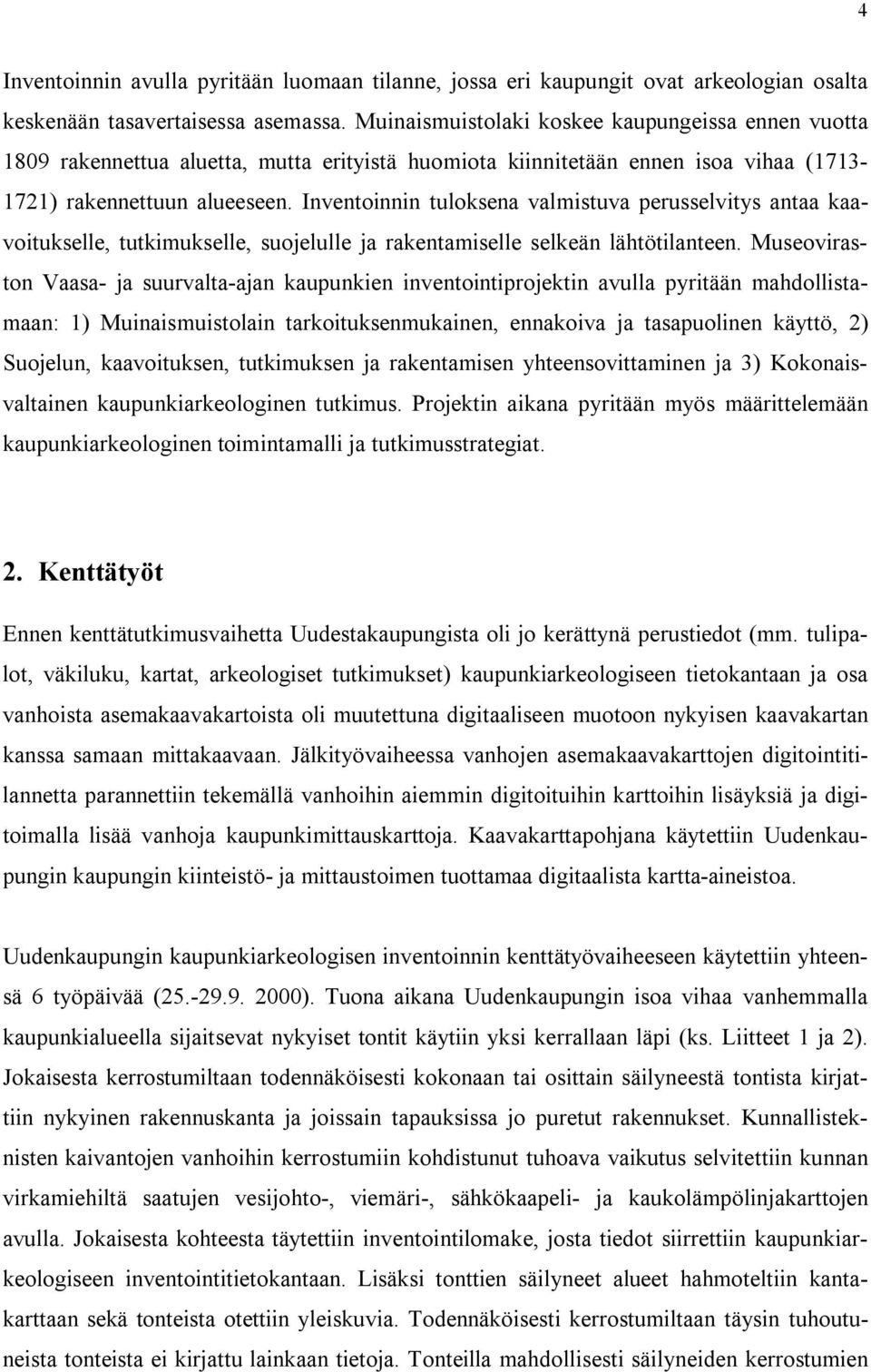 Inventoinnin tulosena valmistuva perusselvitys antaa aavoituselle, tutimuselle, suojelulle ja raentamiselle seleän lähtötilanteen.