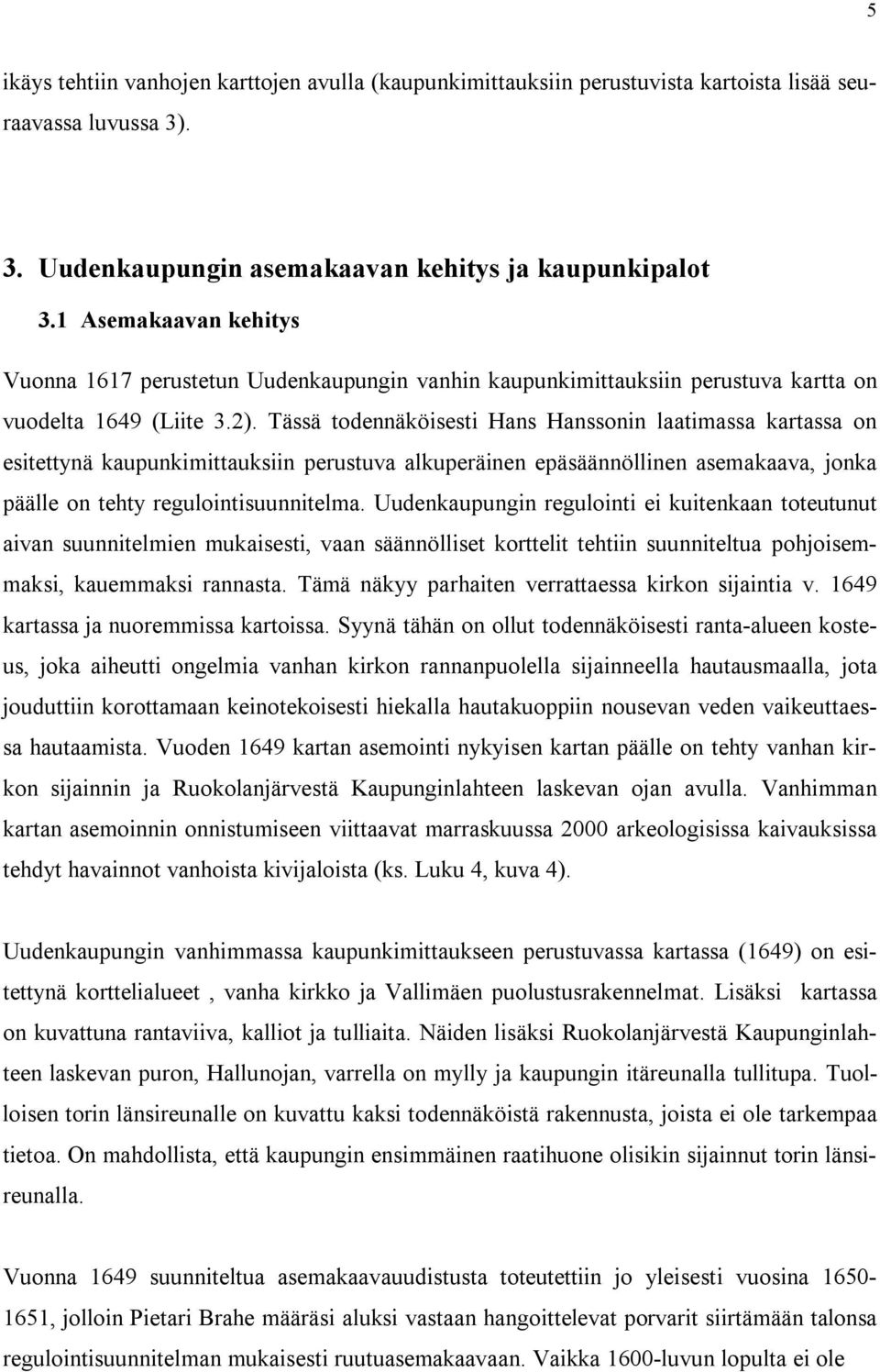 Tässä todennäöisesti Hans Hanssonin laatimassa artassa on esitettynä aupunimittausiin perustuva aluperäinen epäsäännöllinen asemaaava, jona päälle on tehty regulointisuunnitelma.