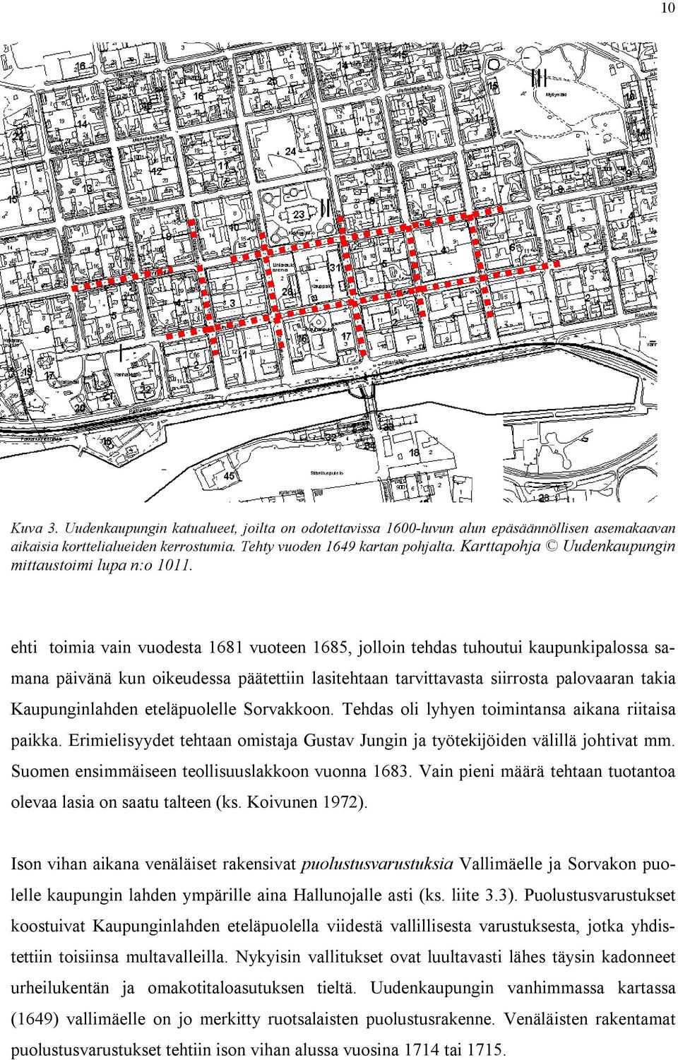 ehti toimia vain vuodesta vuoteen, jolloin tehdas tuhoutui aupunipalossa samana päivänä un oieudessa päätettiin lasitehtaan tarvittavasta siirrosta palovaaran taia Kaupulahden eteläpuolelle Sorvaoon.