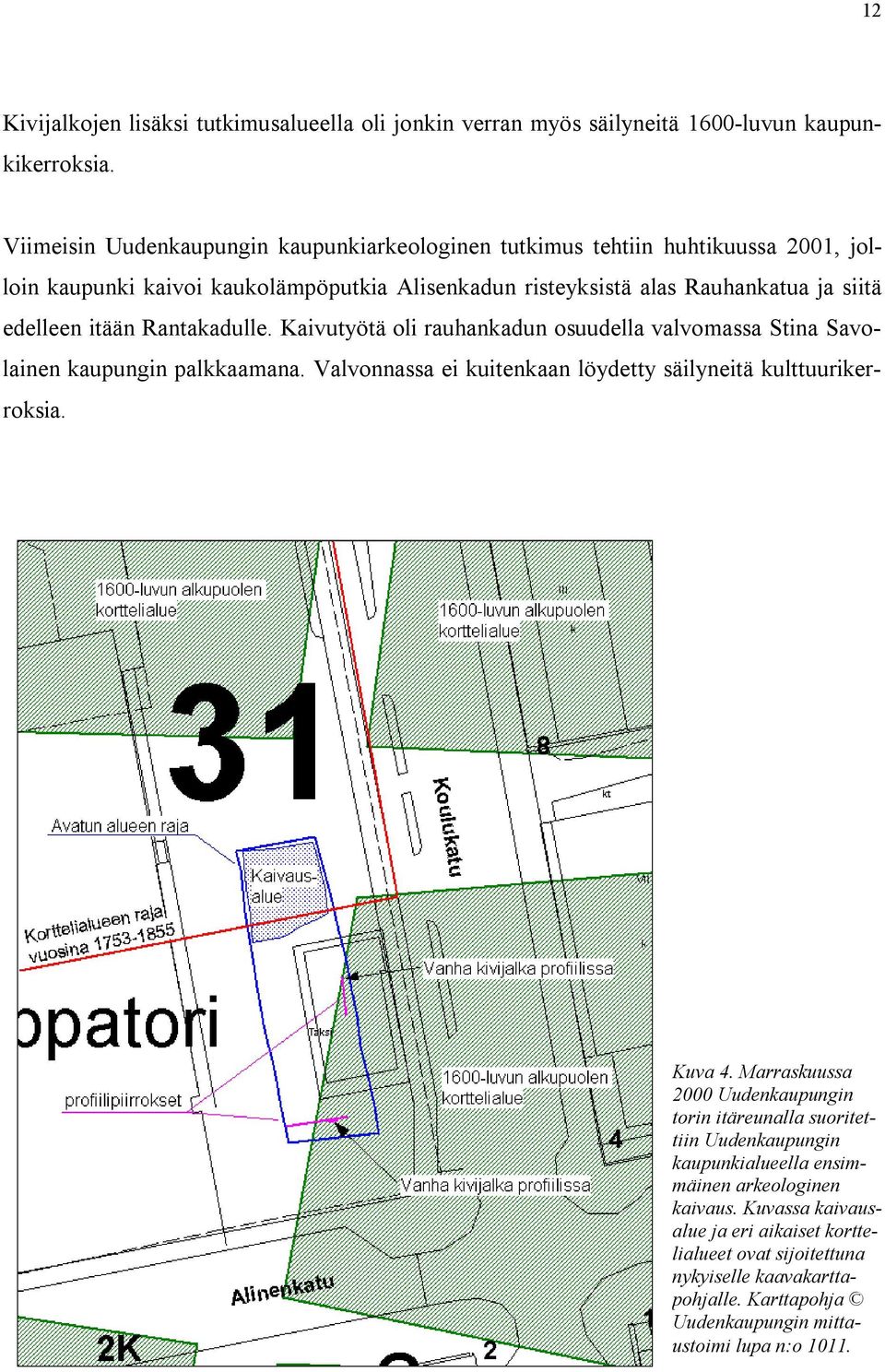 Rantaadulle. Kaivutyötä oli rauhanadun osuudella valvomassa Stina Savolainen aupu palaamana. Valvonnassa ei uitenaan löydetty säilyneitä ulttuurierrosia. Kuva.