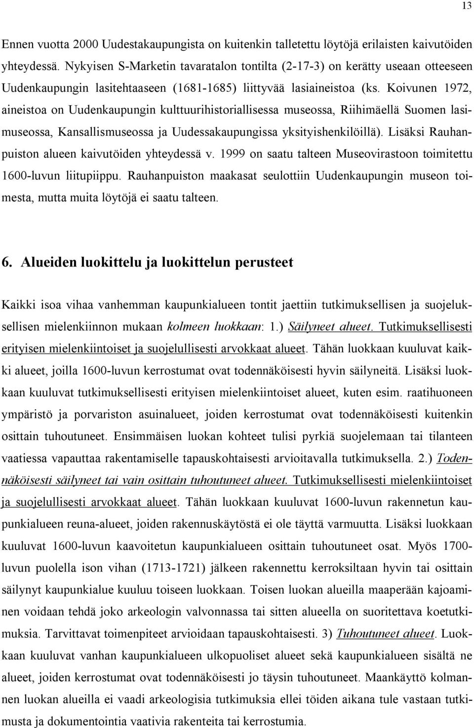 Koivunen, aineistoa on Uudenaupu ulttuurihistoriallisessa museossa, Riihimäellä Suomen lasimuseossa, Kansallismuseossa ja Uudessaaupungissa ysityishenilöillä).