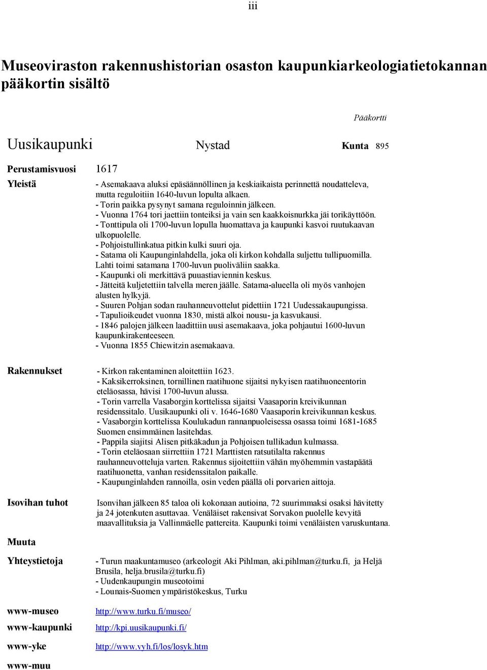 - pula oli 00-luvun lopulla huomattava ja aupuni asvoi ruutuaavan ulopuolelle. - Pohjoistullinatua pitin uli suuri oja. - Satama oli Kaupulahdella, joa oli iron ohdalla suljettu tullipuomilla.