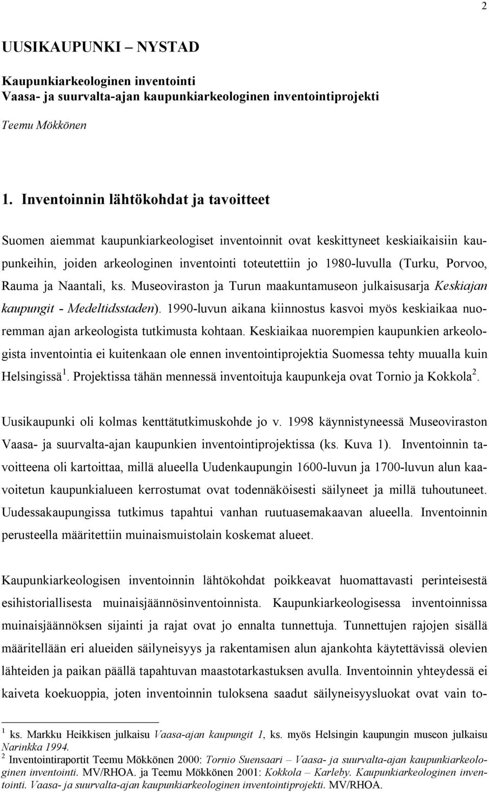 Rauma ja Naantali, s. Museoviraston ja Turun maauntamuseon julaisusarja Kesiajan aupungit - Medeltidsstaden). 0-luvun aiana iinnostus asvoi myös esiaiaa nuoremman ajan areologista tutimusta ohtaan.