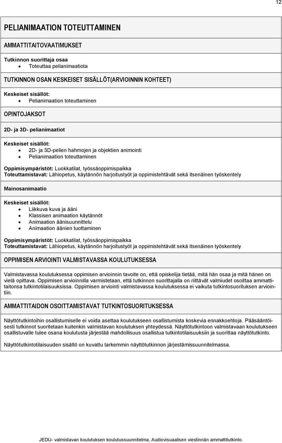 äänisuunnittelu Animaation äänien tuottaminen OPPIMISEN ARVIOINTI VALMISTAVASSA KOULUTUKSESSA Valmistavassa koulutuksessa oppimisen arvioinnin tavoite on, että opiskelija tietää, mitä hän osaa ja