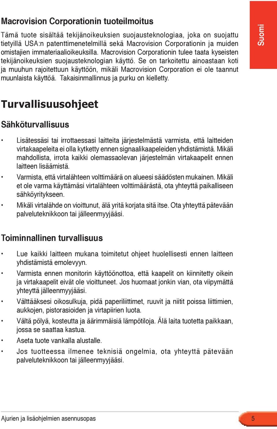 Se on tarkoitettu ainoastaan koti ja muuhun rajoitettuun käyttöön, mikäli Macrovision Corporation ei ole taannut muunlaista käyttöä. Takaisinmallinnus ja purku on kielletty.