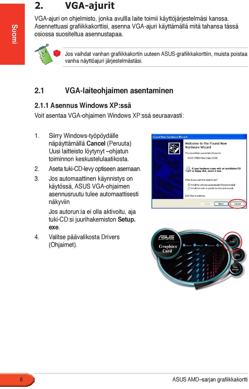 Jos vaihdat vanhan grafiikkakortin uuteen ASUS-grafiikkakorttiin, muista poistaa vanha näyttöajuri järjestelmästäsi. 2.1 