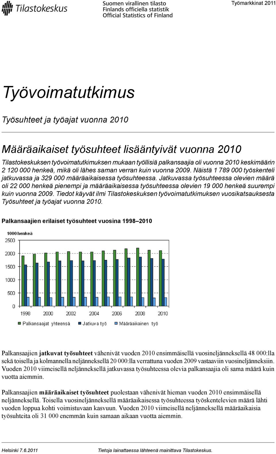 Jatkuvassa työsuhteessa olevien määrä oli henkeä pienempi ja määräaikaisessa työsuhteessa olevien henkeä suurempi kuin vuonna.