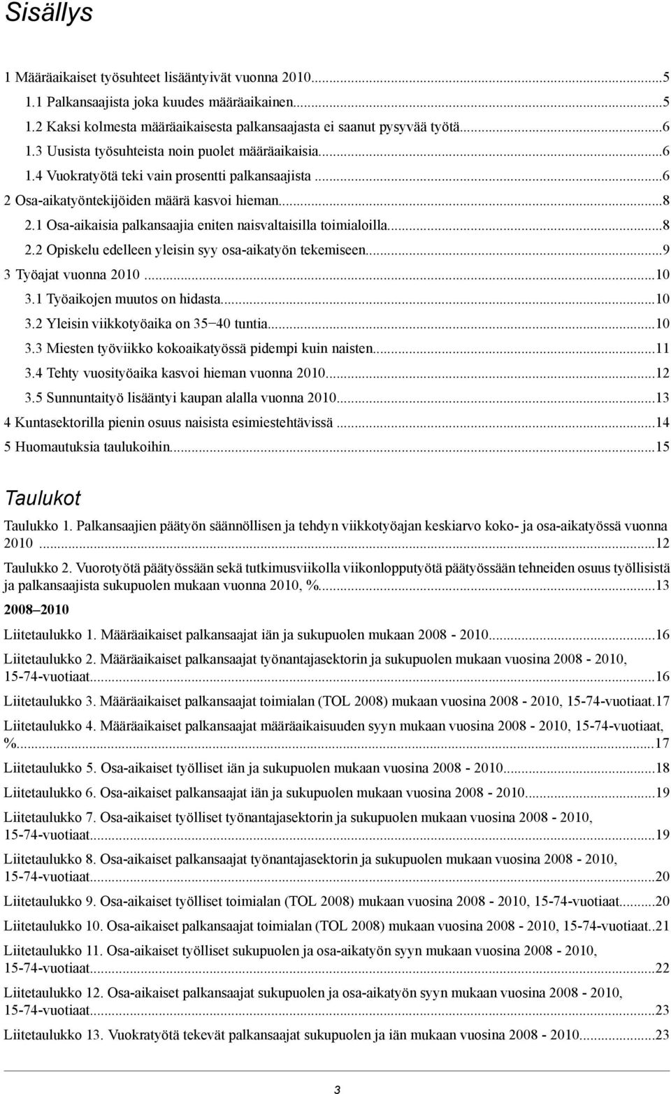 ... Osa-aikaisia palkansaajia eniten naisvaltaisilla toimialoilla.... Opiskelu edelleen yleisin syy osa-aikatyön tekemiseen... Työajat vuonna.... Työaikojen muutos on hidasta.