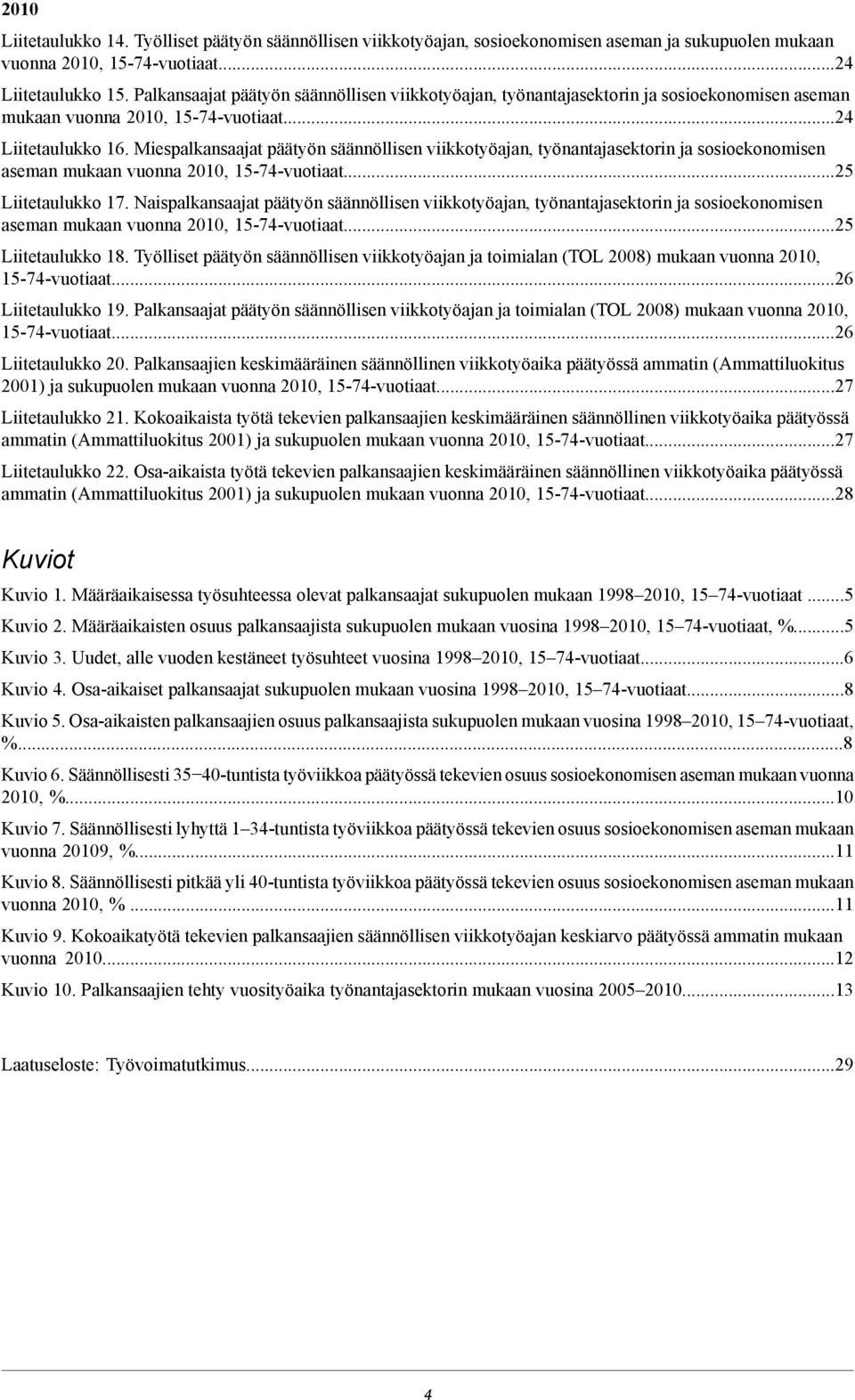 Miespalkansaajat päätyön säännöllisen viikkotyöajan, työnantajasektorin ja sosioekonomisen aseman mukaan vuonna, --vuotiaat... Liitetaulukko.