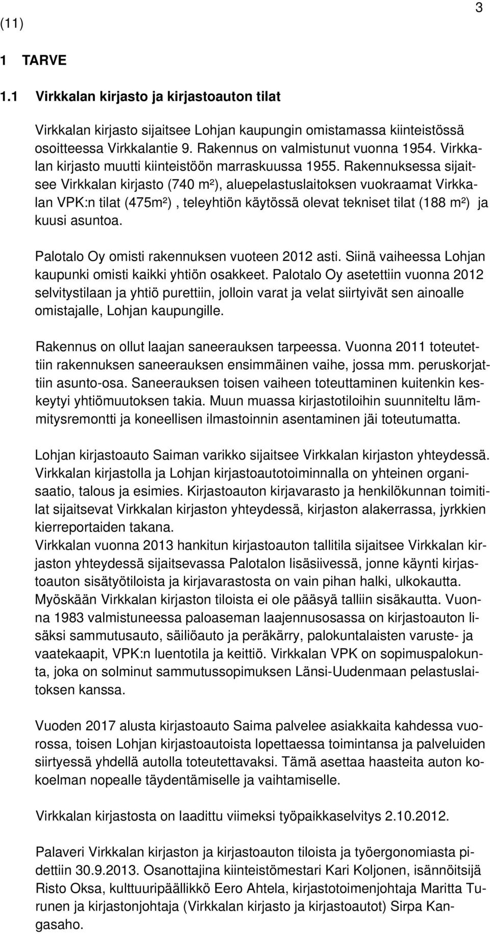 Rakennuksessa sijaitsee Virkkalan kirjasto (740 m²), aluepelastuslaitoksen vuokraamat Virkkalan VPK:n tilat (475m²), teleyhtiön käytössä olevat tekniset tilat (188 m²) ja kuusi asuntoa.