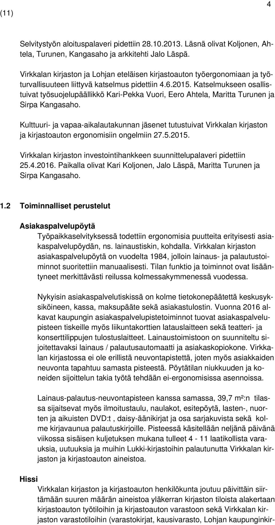 Katselmukseen osallistuivat työsuojelupäällikkö Kari-Pekka Vuori, Eero Ahtela, Maritta Turunen ja Sirpa Kangasaho.