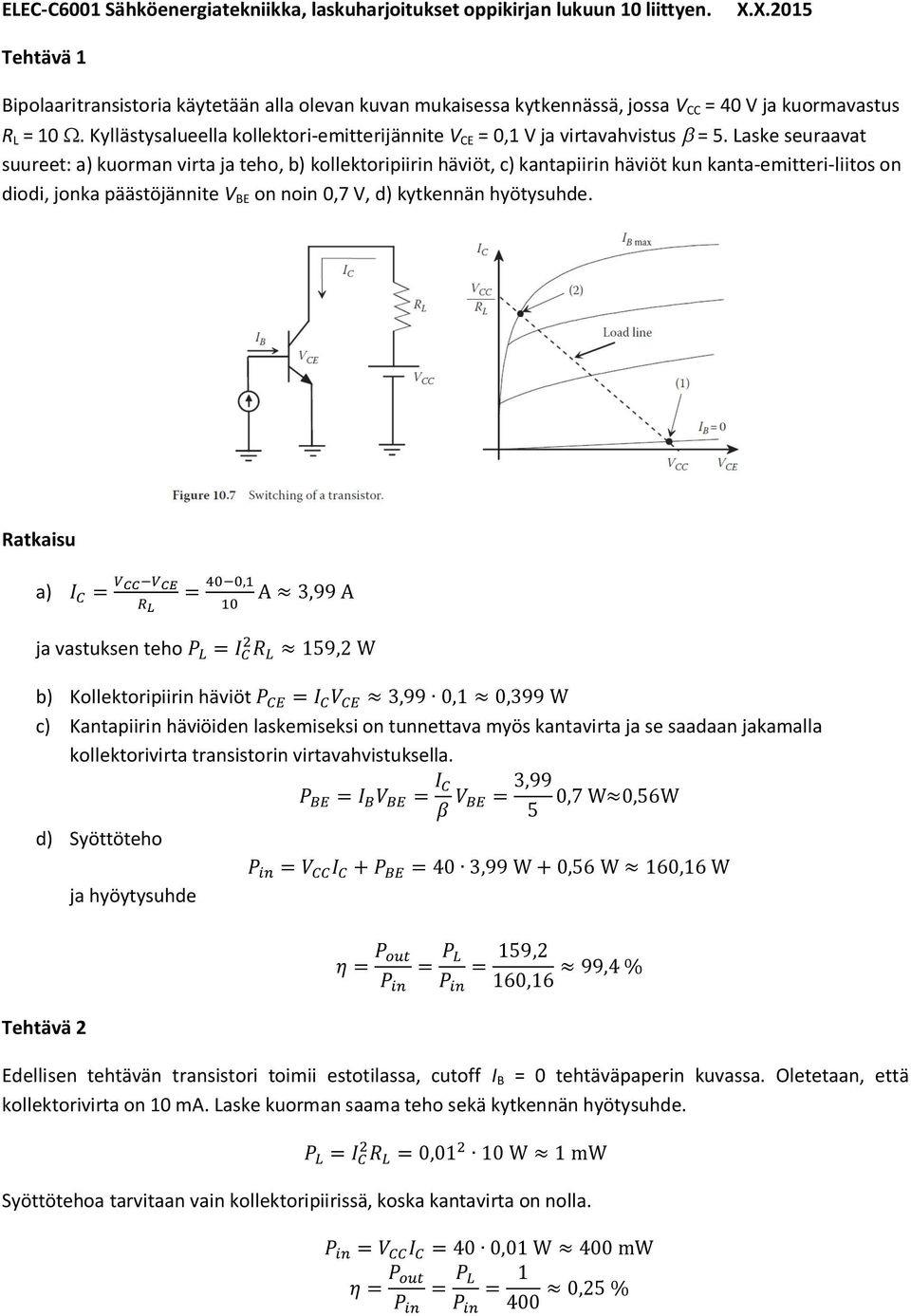 Kyllästysalueella kollektori-emitterijännite V CE = 0,1 V ja virtavahvistus = 5.